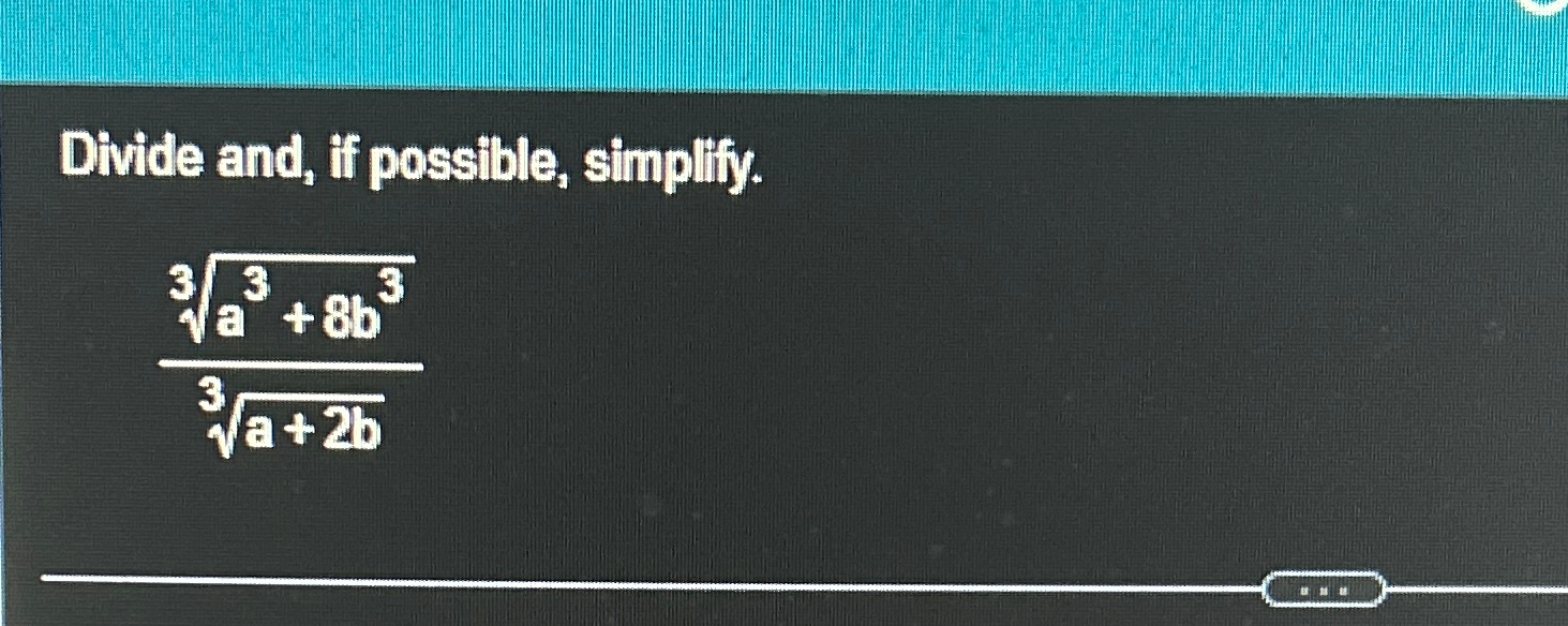 Solved Divide and, if possible, simplify.a3+8b33a+2b3 | Chegg.com