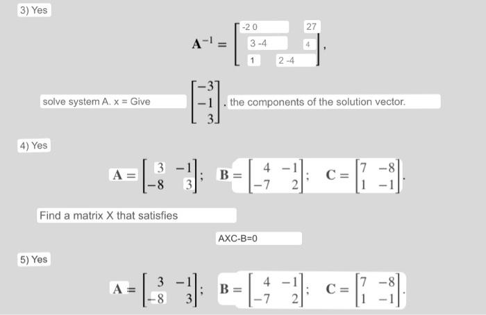 3) Yes solve system A. x = Give A = 3 -8 Find a matrix X that satisfies 3 A = -8 4) Yes 5) Yes A¹: d - 3 313 || -20 3-4 2-4 t