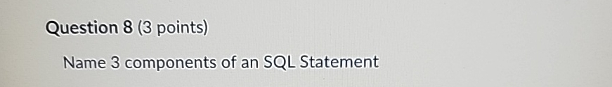 Solved Question 8 (3 ﻿points)Name 3 ﻿components of an SQL | Chegg.com