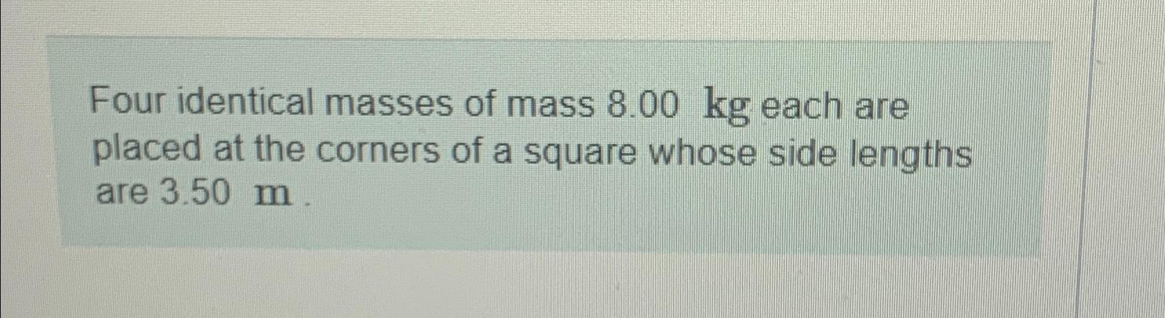 Four Identical Masses Of Mass 8.00kg ﻿each Are Placed | Chegg.com