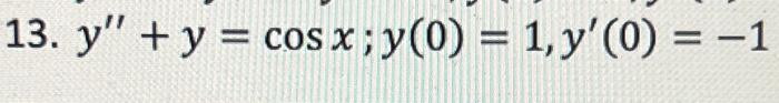 13. y + y = cos x; y(0) = 1, y(0) = -1