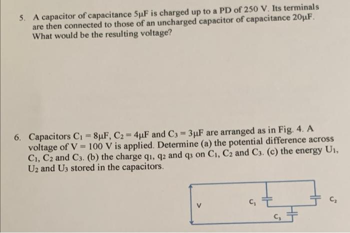 5. A capacitor of capacitance 5 F is charged up to a PD of 250 V. Its terminals
are then connected to those of an uncharged c