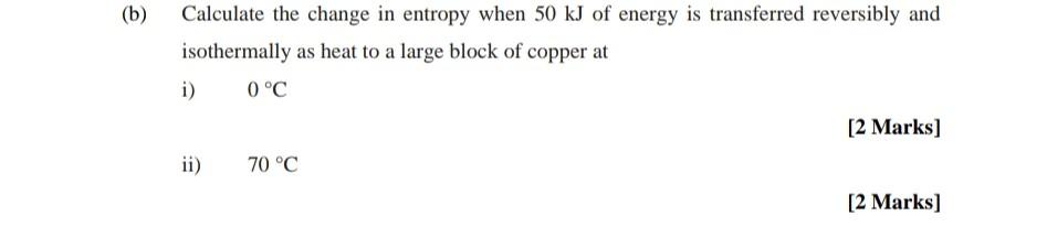 Solved (b) B Calculate The Change In Entropy When 50 KJ Of | Chegg.com