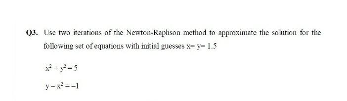 Solved Q3. Use two iterations of the Newton-Raphson method | Chegg.com