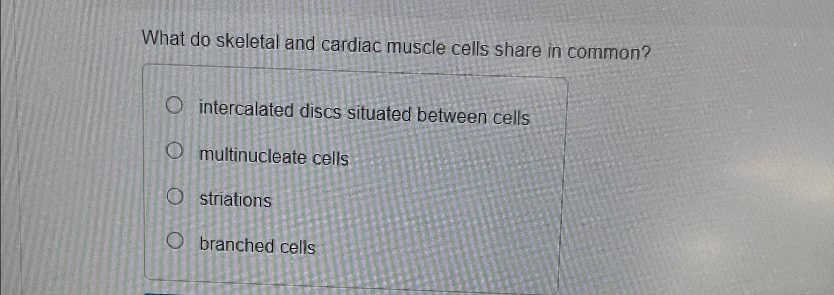 Solved What do skeletal and cardiac muscle cells share in | Chegg.com