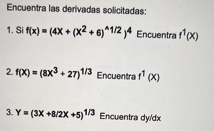 Encuentra las derivadas solicitadas: 1. Si \( f(x)=\left(4 X+\left(X^{2}+6\right)^{\wedge} 1 / 2\right)^{4} \) Encuentra \( f