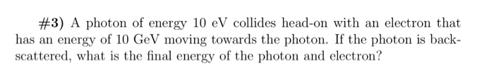 Solved #3) A photon of energy 10 eV collides head-on with an | Chegg.com
