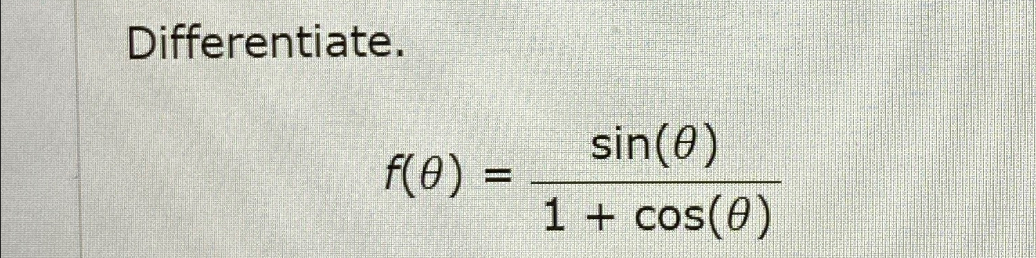 Solved Differentiate.f(θ)=sin(θ)1+cos(θ) | Chegg.com