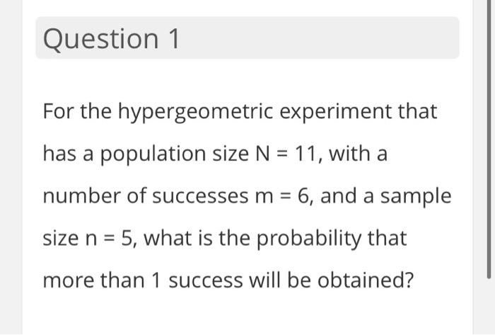 Solved Question 1 For the hypergeometric experiment that has | Chegg.com