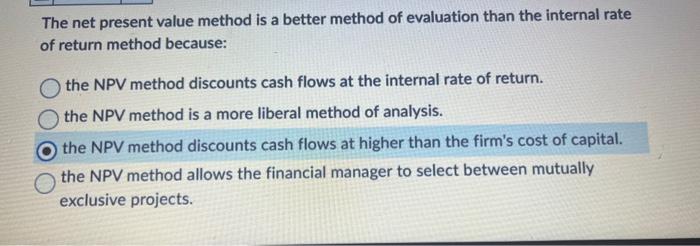 Solved The net present value method is a better method of | Chegg.com