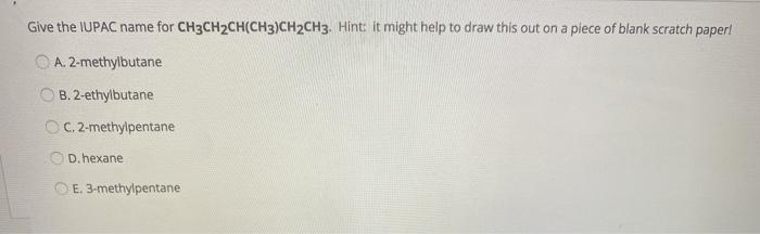 Solved Give the IUPAC name for CH3CH2CH(CH3)CH2CH3. Hint: it | Chegg.com