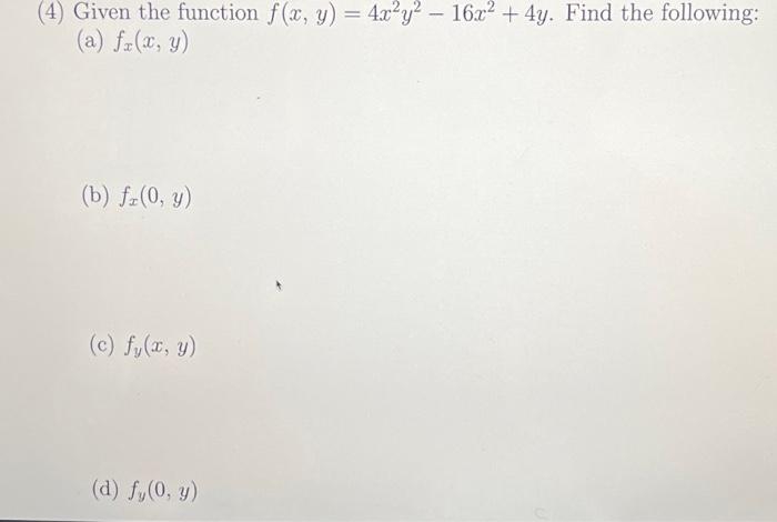 (4) Given the function \( f(x, y)=4 x^{2} y^{2}-16 x^{2}+4 y \). Find the following: (a) \( f_{x}(x, y) \) (b) \( f_{x}(0, y)