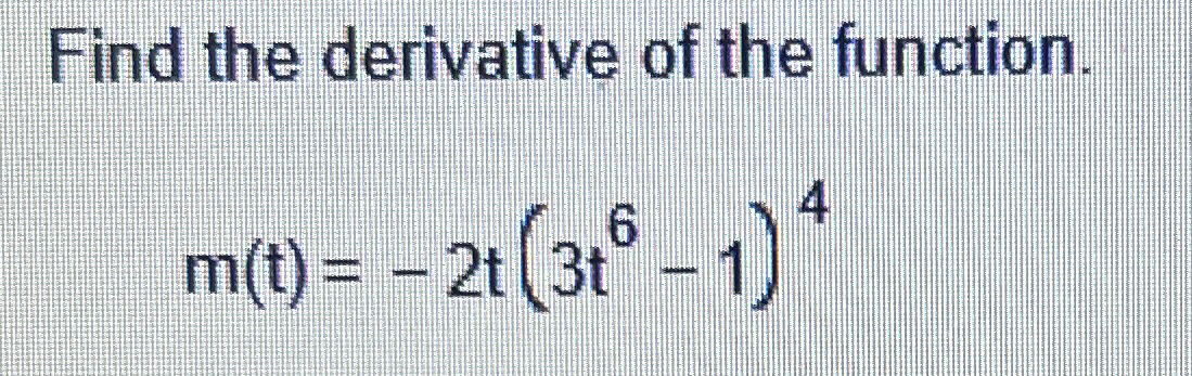 Solved Find the derivative of the function.m(t)=-2t(3t6-1)4 | Chegg.com