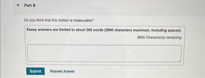 Do you think that this motion is measurable?
Essay answers are limited to about 500 words ( 3800 characters maximum, includin