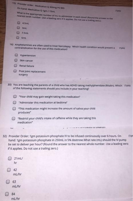 15) Provider order Medication 300mg PO BID On and Medication O1gm / 15ml What is the appropriate number of mL to administer i