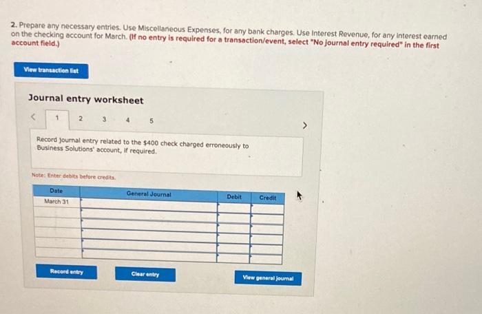 2. Prepare any necessary entries. Use Miscellaneous Expenses, for any bank charges. Use Interest Revenue, for any interest ea