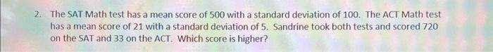 Solved 2. The SAT Math test has a mean score of 500 with a | Chegg.com