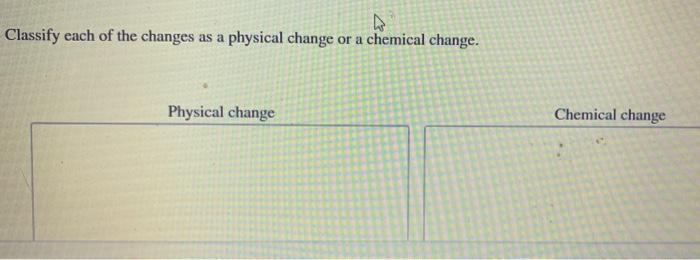 Solved Classify Each Of The Changes As A Physical Change Or | Chegg.com