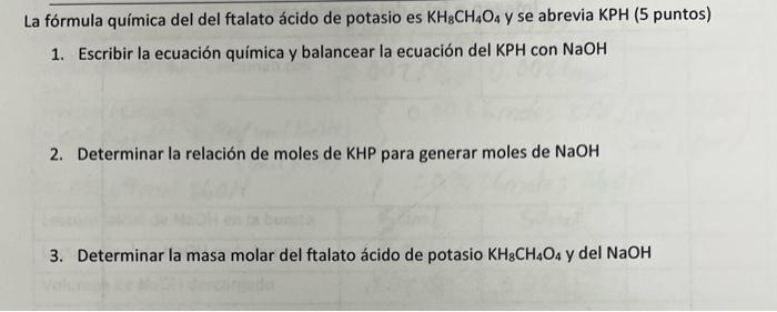 La fórmula química del del ftalato ácido de potasio es \( \mathrm{KH}_{8} \mathrm{CH}_{4} \mathrm{O}_{4} \) y se abrevia \( \