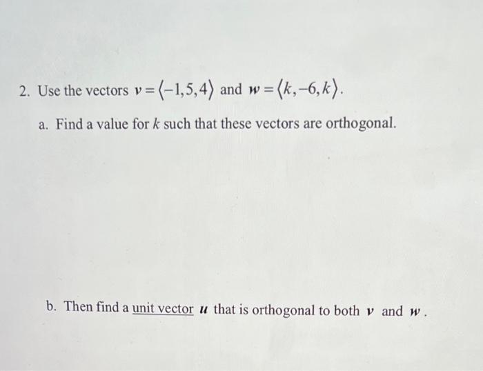 Solved 2. Use the vectors v= −1,5,4 and w= k,−6,k . a. Find | Chegg.com