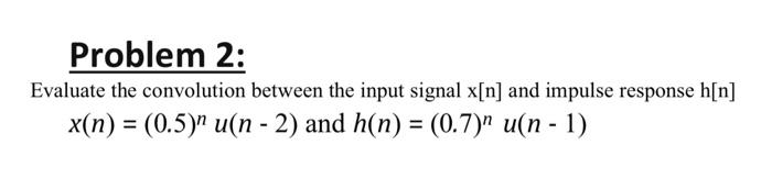 Solved Problem 2: Evaluate the convolution between the input | Chegg.com