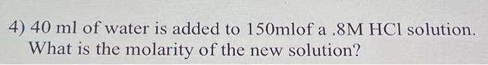 Solved 4) 40 ml of water is added to 150mlof a .8M HCl | Chegg.com