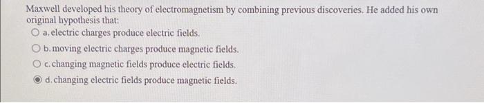 Solved Maxwell developed his theory of electromagnetism by | Chegg.com