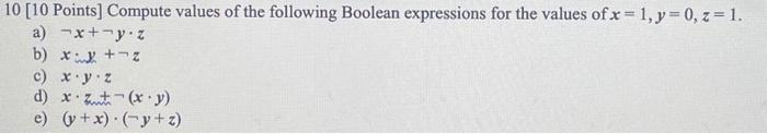 10 [10 Points] Compute values of the following Boolean expressions for the values of \( x=1, y=0, z=1 \). a) \( \neg \boldsym