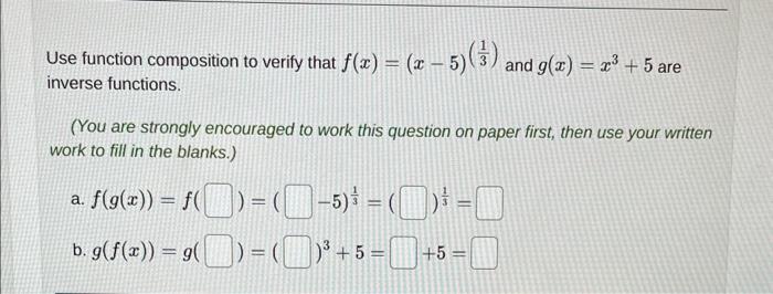 Use function composition to verify that \( f(x)=(x-5)\left(\frac{1}{3}\right) \) and \( g(x)=x^{3}+5 \) are inverse functions