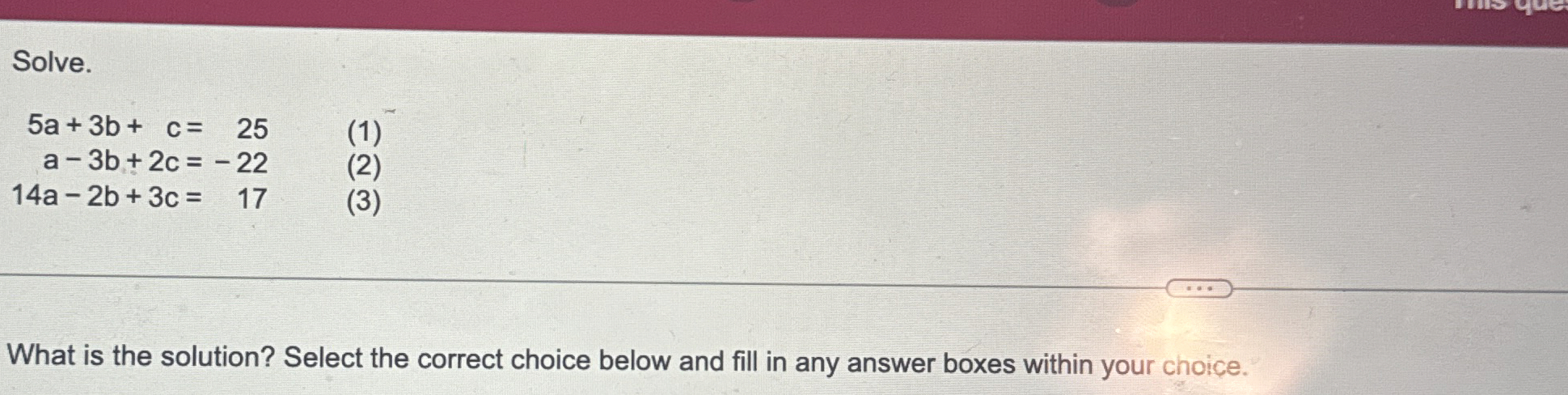 Solved Solve.5a+3b+c=,25a-3b+2c=,-2214a-2b+3c=,17(2)(3)What | Chegg.com