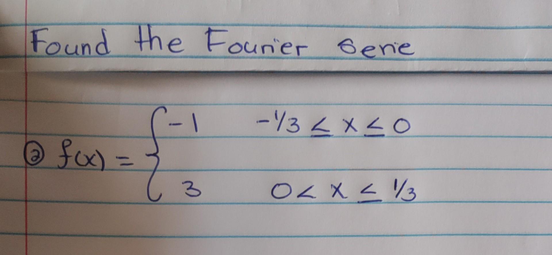 Found the Fourier Gerie \[ \text { (2) } f(x)=\left\{\begin{array}{cc} -1 & -1 / 3 \leq x \leq 0 \\ 3 & 0<x \leq 1 / 3 \end{a