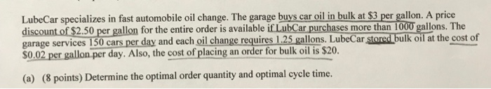 LubeCar specializes in fast automobile oil change. the garage buys car oil in bulk at $3 per gallon. a price discount of $2.5