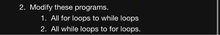 Solved 2. Modify these programs. 1. All for loops to while | Chegg.com