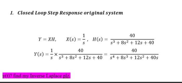 Solved 1. Closed Loop Step Response original system Y = XH, | Chegg.com