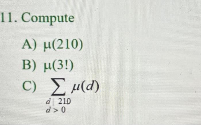 Solved 11. Compute A) μ(210) B) μ(3 !) C) ∑ddd>0μ(d) | Chegg.com
