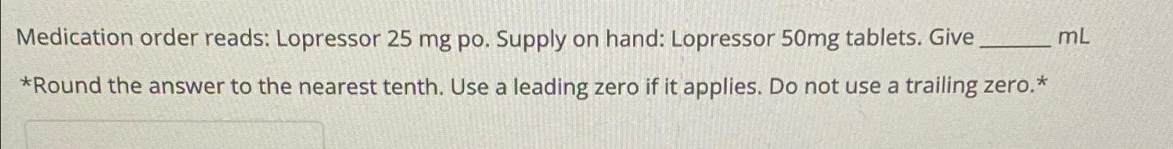 Solved Medication Order Reads: Lopressor 25mg ﻿po. ﻿supply 