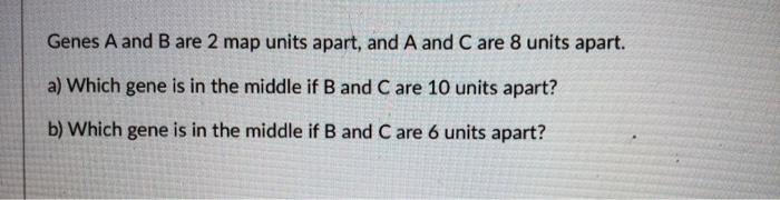 Solved Genes A and B are 2 map units apart, and A and C are | Chegg.com