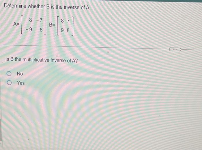 Solved Determine Whether B Is The Inverse Of A. | Chegg.com