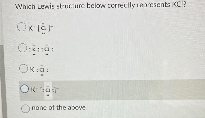 Solved Which Lewis Structure Below Correctly Represents Kcl 