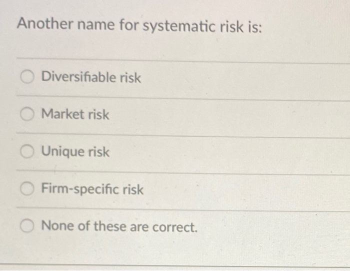 Solved Another name for systematic risk is: Diversifiable | Chegg.com