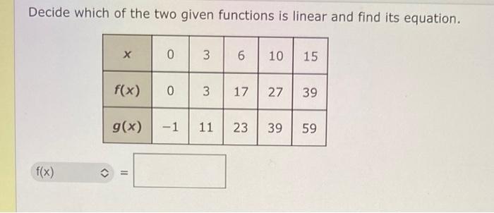 Decide which of the two given functions is linear and find its equation.
