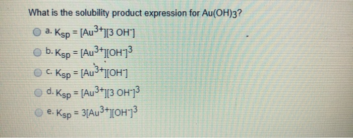 Solved What Is The Solubility Product Expression For Au O Chegg Com