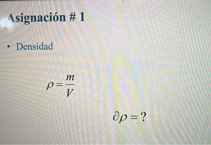 Asignación # 1 Densidad m p== V др=?