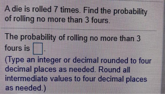 Solved A die is rolled 7 times. Find the probability of | Chegg.com