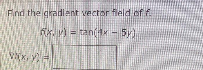 Find the gradient vector field of \( f \). \[ f(x, y)=\tan (4 x-5 y) \]