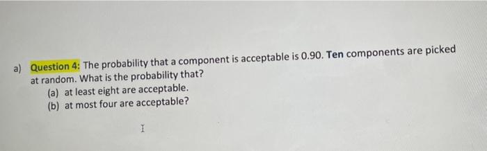 Solved A) Question 4: The Probability That A Component Is | Chegg.com