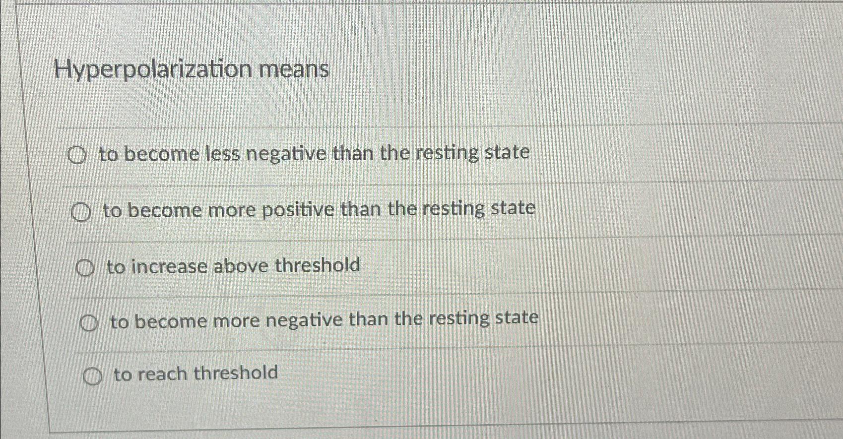 Solved Hyperpolarization meansto become less negative than | Chegg.com