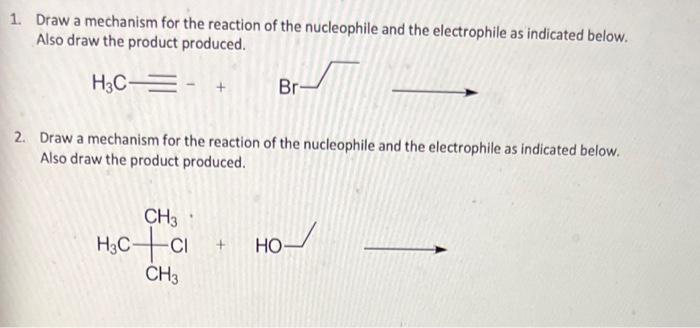 Draw a mechanism for the reaction of the nucleophile and the electrophile as indicated below. Also draw the product produced.