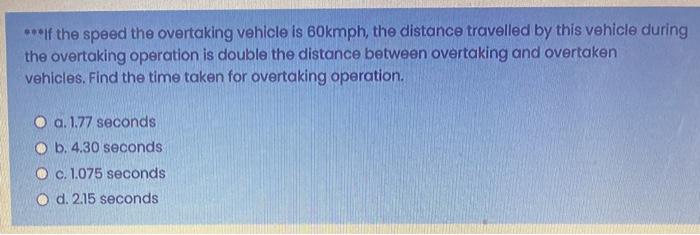 Solved ***If The Speed The Overtaking Vehicle Is 60kmph, The | Chegg.com