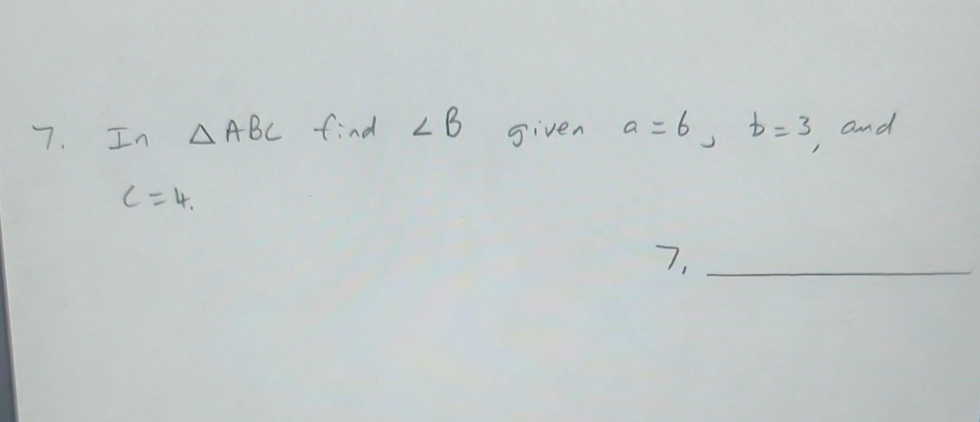 Solved 7. In ABC Find ∠B Given A=6,b=3, And C=4. 7. | Chegg.com